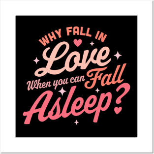 Why Fall in Love When You Can Fall Asleep - Funny Anti Valentines Posters and Art